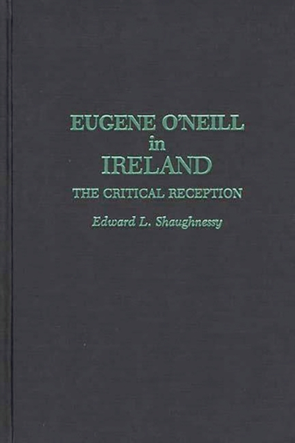 Eugene O'Neill in Ireland : The Critical Reception, Hardback Book