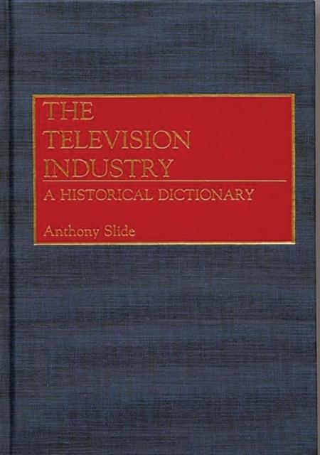 The Television Industry : A Historical Dictionary, Hardback Book