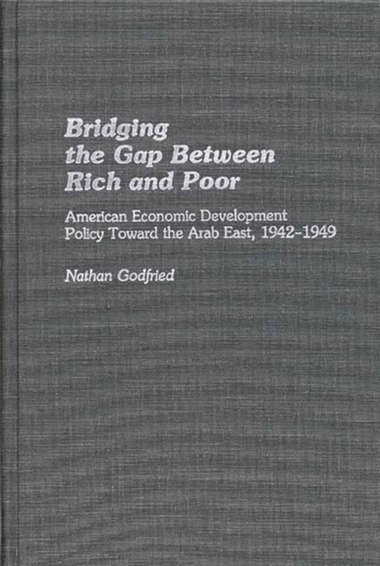 Bridging the Gap Between Rich and Poor : American Economic Development Policy Toward the Arab, Hardback Book