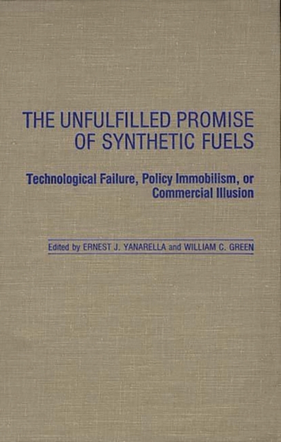 The Unfulfilled Promise of Synthetic Fuels : Technological Failure, Policy Immobilism, or Commercial Illusion, Hardback Book