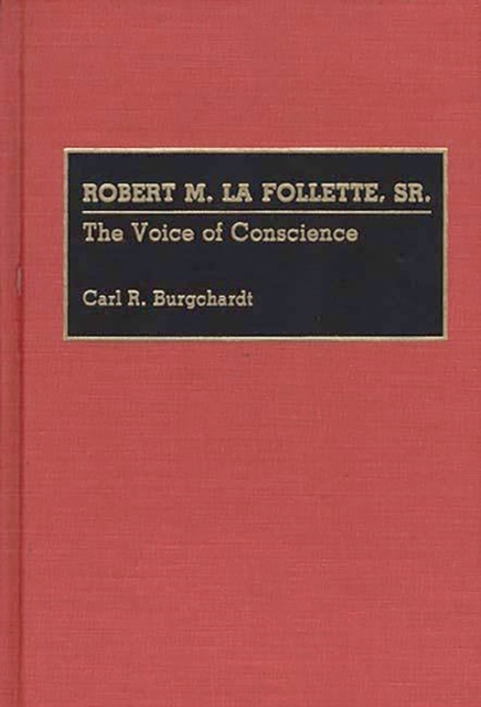 Robert M. La Follette, Sr. : The Voice of Conscience, Hardback Book