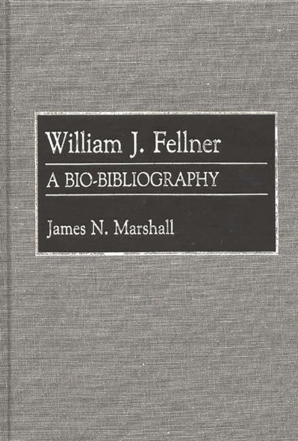 William J. Fellner : A Bio-Bibliography, Hardback Book