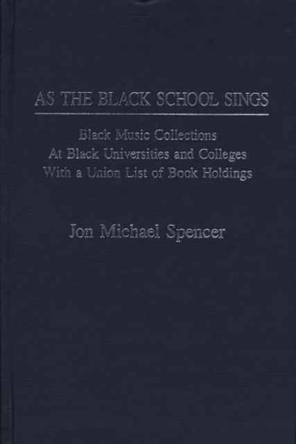 As the Black School Sings : Black Music Collections at Black Universities and Colleges with a Union List of Book Holdings, Hardback Book