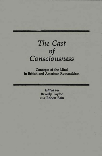 The Cast of Consciousness : Concepts of the Mind in British and American Romanticism, Hardback Book