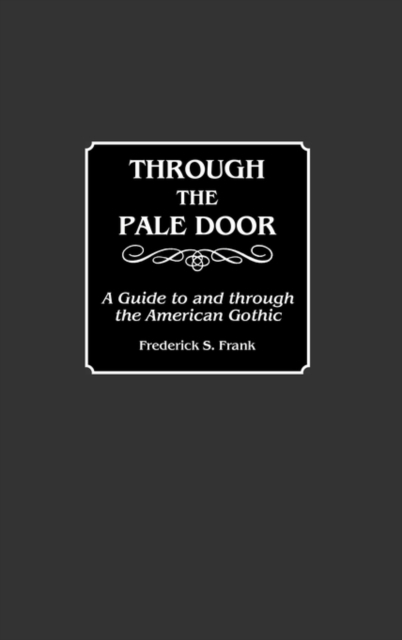 Through the Pale Door : A Guide to and Through the American Gothic, Hardback Book