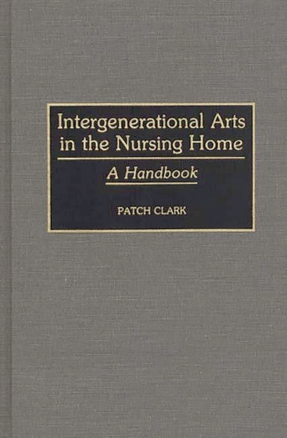 Intergenerational Arts in the Nursing Home : A Handbook, Hardback Book