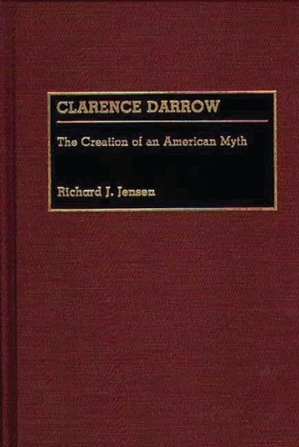 Clarence Darrow : The Creation of an American Myth, Hardback Book