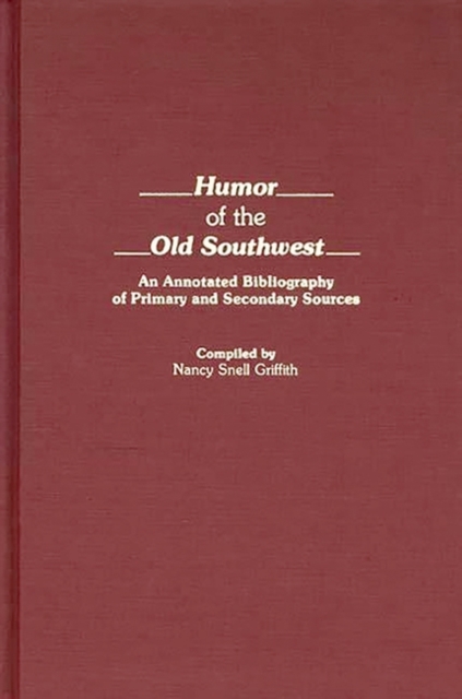 Humor of the Old Southwest : An Annotated Bibliography of Primary and Secondary Sources, Hardback Book