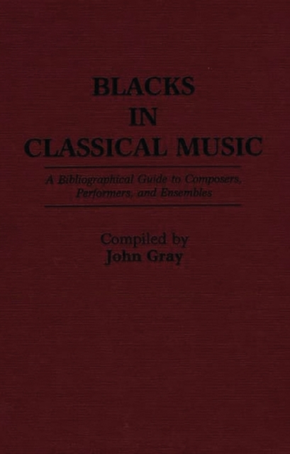 Blacks in Classical Music : A Bibliographical Guide to Composers, Performers, and Ensembles, Hardback Book
