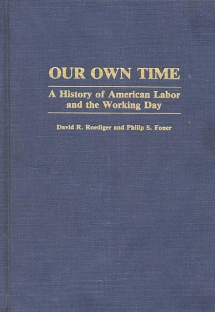 Our Own Time : A History of American Labor and the Working Day, Hardback Book