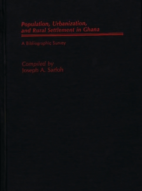 Populations, Urbanization, and Rural Settlement in Ghana : A Bibliographic Survey, Hardback Book