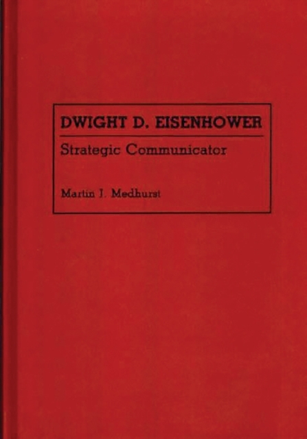 Dwight D. Eisenhower : Strategic Communicator, Hardback Book