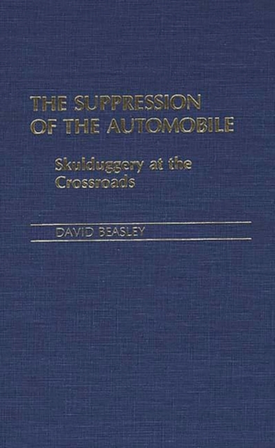 The Suppression of the Automobile : Skulduggery at the Crossroads, Hardback Book