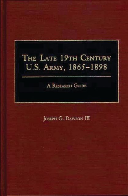 The Late 19th Century U.S. Army, 1865-1898 : A Research Guide, Hardback Book