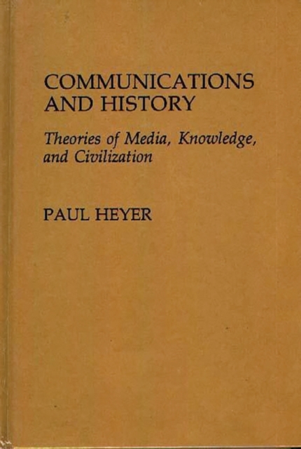Communications and History : Theories of Media, Knowledge, and Civilization, Hardback Book