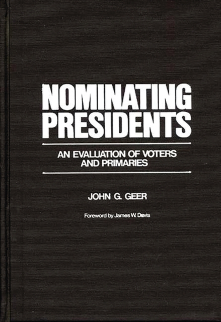 Nominating Presidents : An Evaluation of Voters and Primaries, Hardback Book