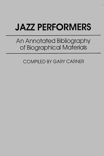 Jazz Performers : An Annotated Bibliography of Biographical Materials, Hardback Book