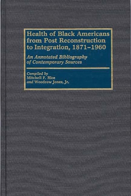 Health of Black Americans from Post-Reconstruction to Integration, 1871-1960 : An Annotated Bibliography of Contemporary Sources, Hardback Book