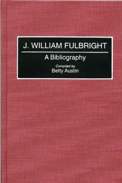 J. William Fulbright : A Bibliography, Hardback Book