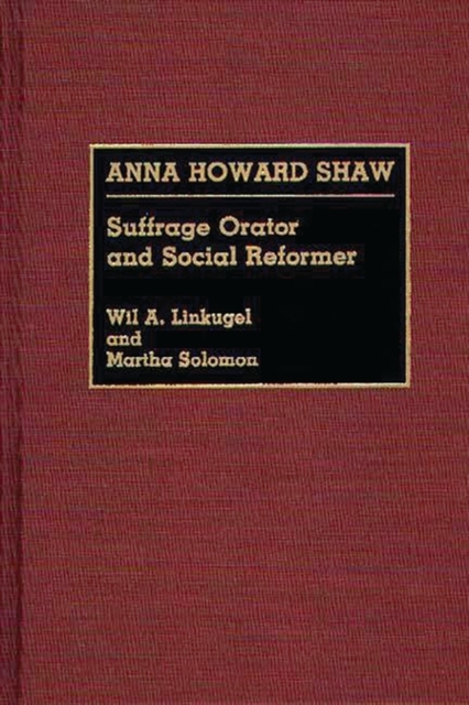 Anna Howard Shaw : Suffrage Orator and Social Reformer, Hardback Book