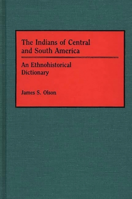 The Indians of Central and South America : An Ethnohistorical Dictionary, Hardback Book