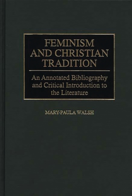 Feminism and Christian Tradition : An Annotated Bibliography and Critical Introduction to the Literature, Hardback Book