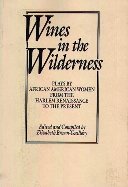 Wines in the Wilderness : Plays by African American Women from the Harlem Renaissance to the Present, Hardback Book
