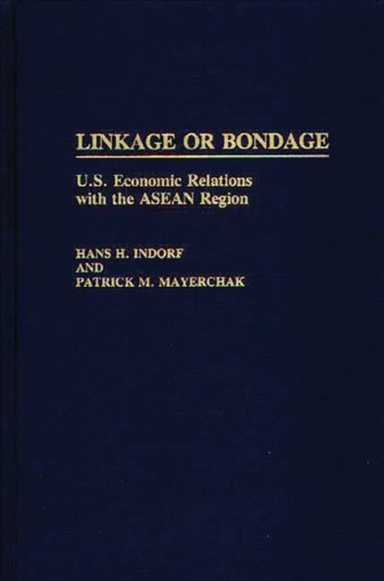 Linkage or Bondage : U.S. Economic Relations with the ASEAN Region, Hardback Book