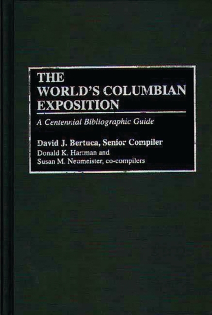 The World's Columbian Exposition : A Centennial Bibliographic Guide, Hardback Book