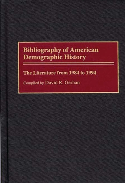 Bibliography of American Demographic History : The Literature from 1984 to 1994, Hardback Book