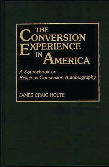 The Conversion Experience in America : A Sourcebook on Religious Conversion Autobiography, Hardback Book
