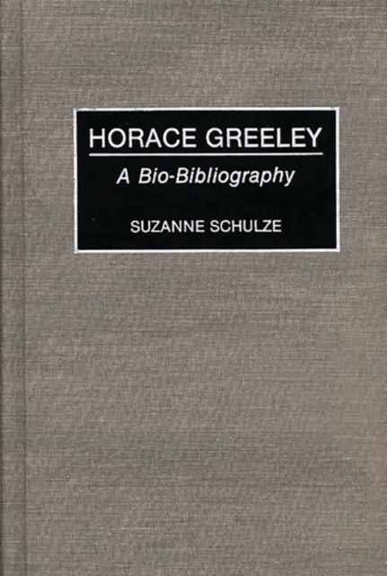 Horace Greeley : A Bio-Bibliography, Hardback Book