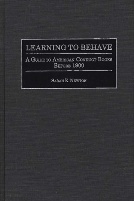 Learning to Behave : A Guide to American Conduct Books Before 1900, Hardback Book