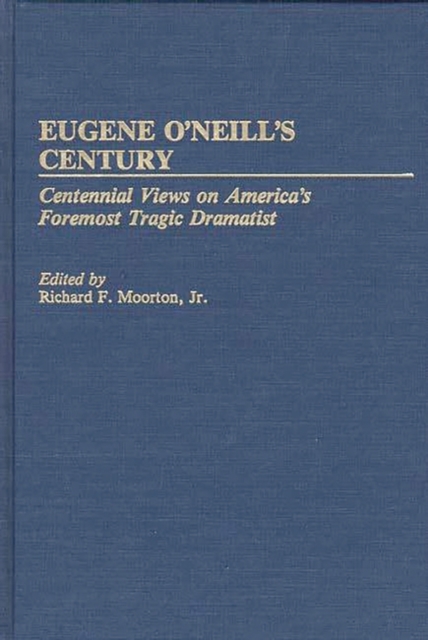 Eugene O'Neill's Century : Centennial Views on America's Foremost Tragic Dramatist, Hardback Book