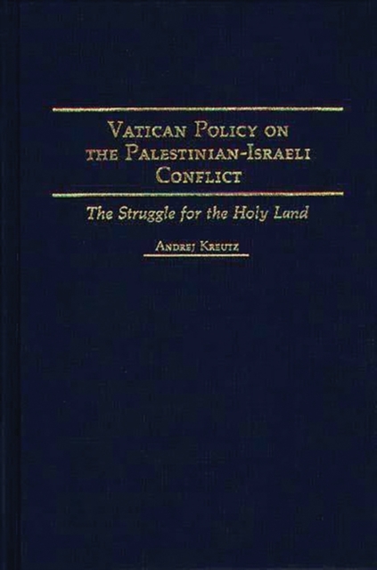 Vatican Policy on the Palestinian-Israeli Conflict : The Struggle for the Holy Land, Hardback Book