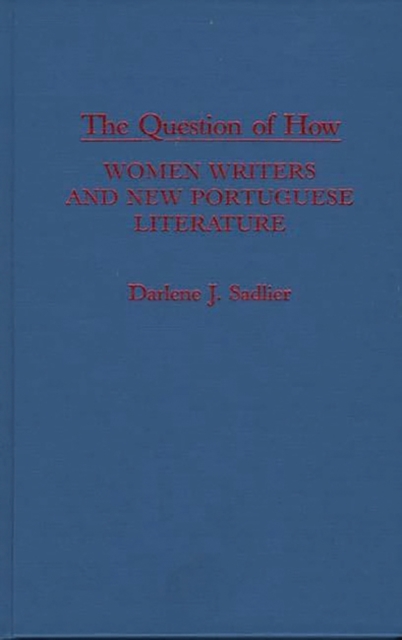 The Question of How : Women Writers and New Portuguese Literature, Hardback Book