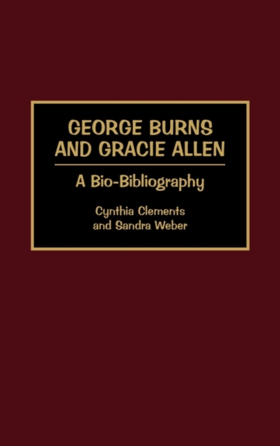 George Burns and Gracie Allen : A Bio-Bibliography, Hardback Book