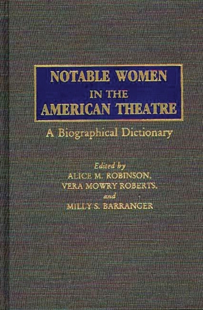 Notable Women in the American Theatre : A Biographical Dictionary, Hardback Book