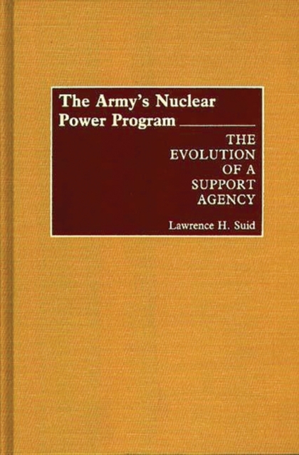 The Army's Nuclear Power Program : The Evolution of a Support Agency, Hardback Book