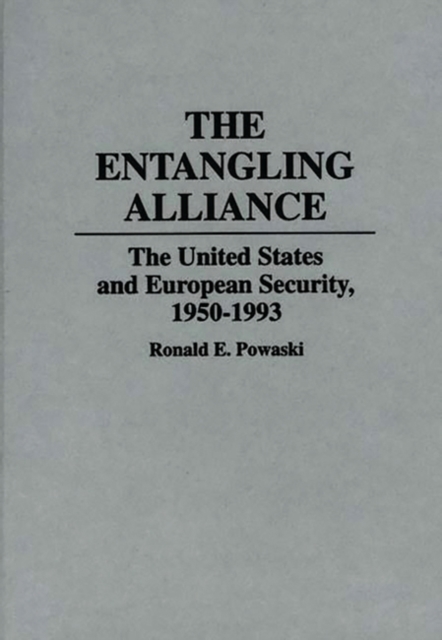 The Entangling Alliance : The United States and European Security, 1950-1993, Hardback Book