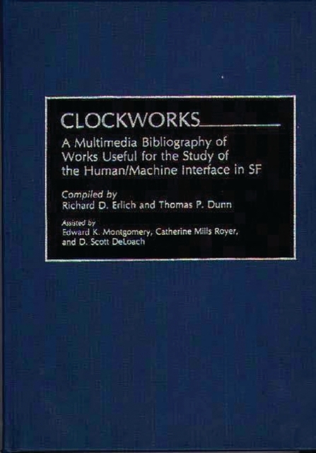 Clockworks : A Multimedia Bibliography of Works Useful for the Study of the Human/Machine Interface in SF, Hardback Book