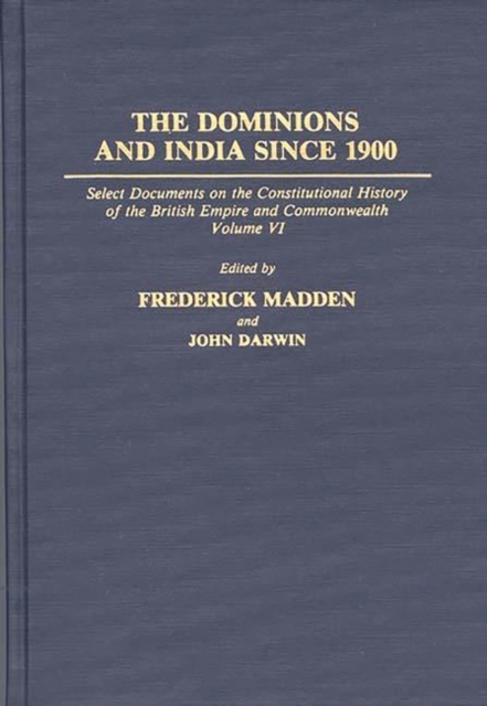 The Dominions and India Since 1900 : Select Documents on the Constitutional History of the British Empire and Commonwealth, Volume VI, Hardback Book