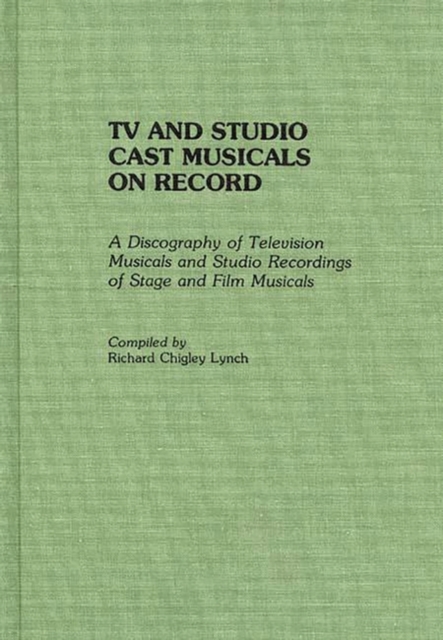 TV and Studio Cast Musicals on Record : A Discography of Television Musicals and Studio Recordings of Stage and Film Musicals, Hardback Book