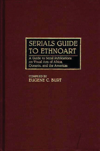 Serials Guide to Ethnoart : A Guide to Serial Publications on Visual Arts of Africa, Oceania, and the Americas, Hardback Book