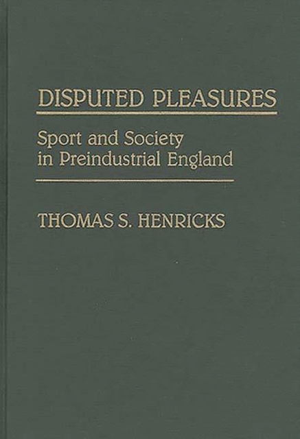 Disputed Pleasures : Sport and Society in Preindustrial England, Hardback Book