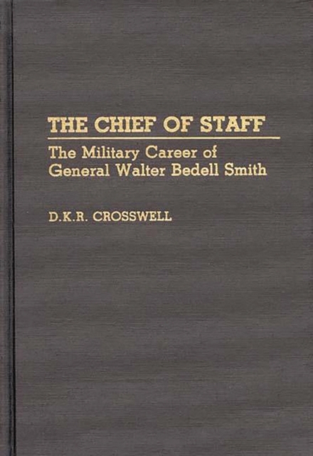 The Chief of Staff : The Military Career of General Walter Bedell Smith, Hardback Book
