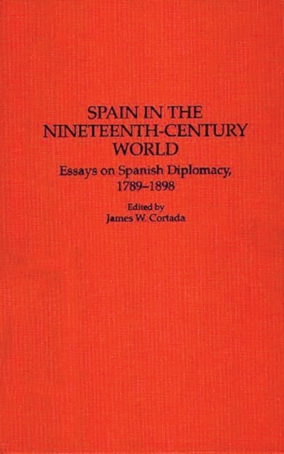 Spain in the Nineteenth-century World : Essays on Spanish Diplomacy, 1789-1898, Hardback Book