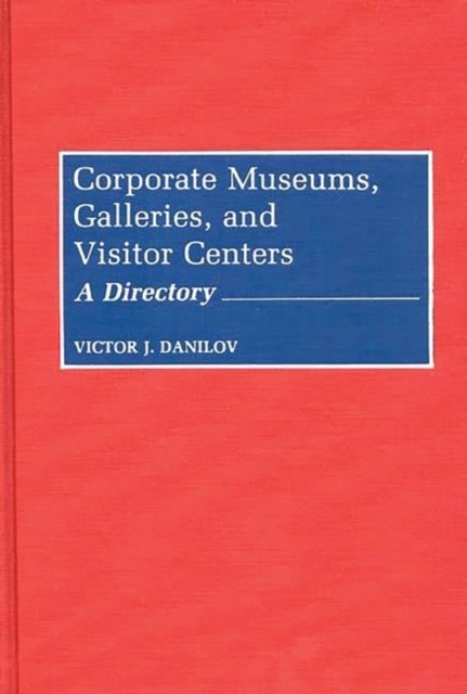 Corporate Museums, Galleries, and Visitor Centers : A Directory, Hardback Book