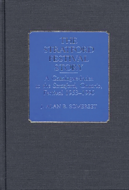 The Stratford Festival Story : A Catalogue-Index to the the Stratford, Ontario, Festival 1953-1990, Hardback Book