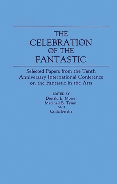 The Celebration of the Fantastic : Selected Papers from the Tenth Anniversary International Conference on the Fantastic in the Arts, Hardback Book